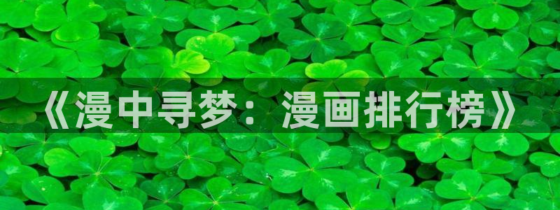 羞羞漫画在：《漫中寻梦：漫画排行榜》